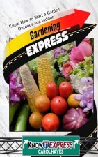 Gardening Express: Know How to Start a Garden Outdoor and Indoor