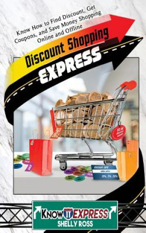 Discount Shopping Express: Know How to Find Discount, Get Coupons, and Save Money Shopping Online and Offline