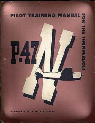 Pilot Training Manual For The Thunderbolt P-47N.( SPECIAL ) By: Army Air Forces