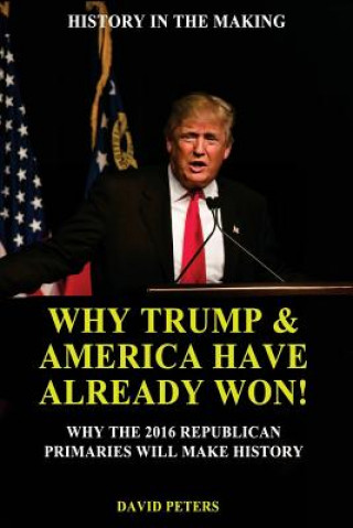 Why Trump & America Have Already Won!: Why the 2016 Republican Primaries will Make History!