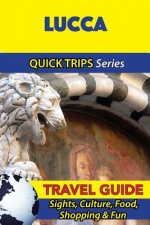 Lucca Travel Guide (Quick Trips Series): Sights, Culture, Food, Shopping & Fun