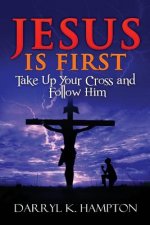 Jesus Is First: Take Up Your Cross and Follow Him