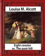 Eight Cousins or The Aunt-Hill (1875), by Louisa M. Alcott (Illustrated Edition): Louisa May Alcott