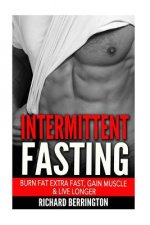 Intermittent Fasting: Burn Fat Extra Fast, Gain Muscle And Live Longer, Healthier Living With Healthy Intermittent Fasting, Fasting Diet, Fa