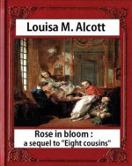 Rose in Bloom: A Sequel to Eight Cousins (1876), by Louisa M. Alcott (novel): Louisa May Alcott