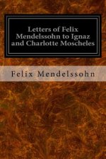 Letters of Felix Mendelssohn to Ignaz and Charlotte Moscheles