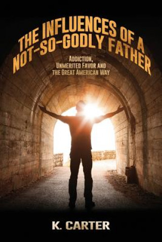 The Influences of a Not-so-Godly Father: Addiction, Unmerited Favor and the Great American Way