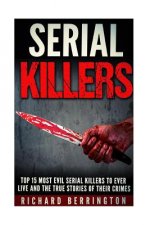 Top 15 Most Evil Serial Killers To Ever Live And The True Stories Of Their Crimes: Murderer - Criminals Crimes - True Evil - Horror Stories