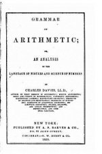 Grammar of arithmetic, or, An analysis of the language of figures and science of numbers