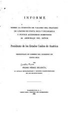 Informe sobre la cuestión de validez del tratado de límites de Costa Rica y Nicaragua y punto accessorios sometidos al arbitraje del Se?or presidente
