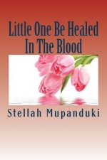 Little One Be Healed in the Blood: Healed in the Body