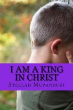 I Am a King in Christ: Healed from Terminal Illness