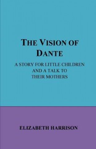 The Vision of Dante: A story for little children and a talk to their mothe