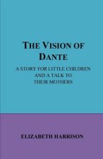 The Vision of Dante: A story for little children and a talk to their mothe