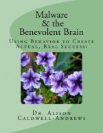 Malware and the Benevolent Brain: Seminar Manual: Using Behavior to Create Actual Real Success!