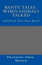 Bantu Tales: When Animals Talked: and Fetish Tales Facts Based