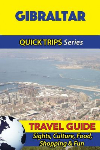 Gibraltar Travel Guide (Quick Trips Series): Sights, Culture, Food, Shopping & Fun