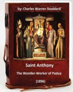 St. Anthony: The Wonder-Worker of Padua. (1896) By: Charles Warren Stoddard