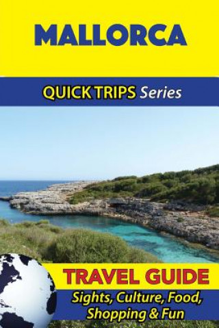 Mallorca Travel Guide (Quick Trips Series): Sights, Culture, Food, Shopping & Fun