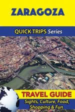 Zaragoza Travel Guide (Quick Trips Series): Sights, Culture, Food, Shopping & Fun