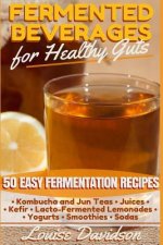 Fermented Beverages for Healthy Guts: 50 Easy Fermentation Recipes - Kombucha and Jun Teas - Juices - Kefir - Lacto-Fermented Lemonades - Yogurts - Sm