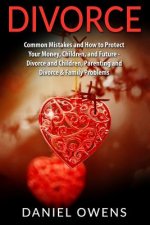 Divorce: Common Mistakes and How to Protect Your Money, Children, and Future - Divorce and Children, Parenting and Divorce & Fa