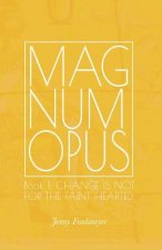 Magnum Opus: Book 1: Change is Not for the Faint-Hearted