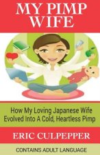 My Pimp Wife: How My Loving Japanese Wife Evolved Into A Cold, Heartless Pimp