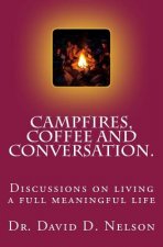 Campfires, Coffee and Conversation.: Discussions on living a full meaningful life