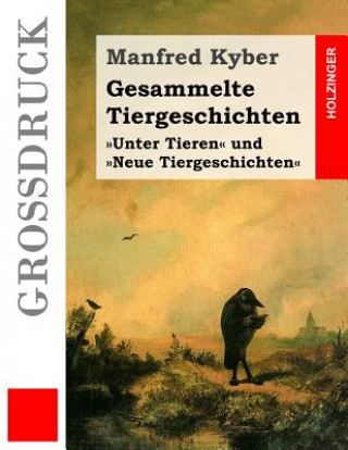 Gesammelte Tiergeschichten (Großdruck): Vollständige Ausgabe der Geschichten der Bände Unter Tieren und Neue Tiergeschichten