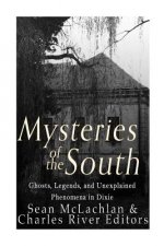 Mysteries of the South: Ghosts, Legends, and Unexplained Phenomena in Dixie