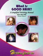 What Is GOOD HAIR?: A Simplified Trichology Manual
