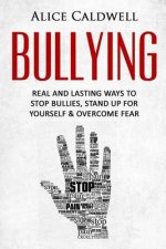Bullying: Real And Lasting Ways To Stop Bullies, Stand Up For Yourself And Overcome Fear