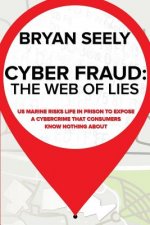 Cyber Fraud: The Web of Lies: US Marine Risks Life in Prison To Expose a Cybercrime That Consumers Know Nothing About