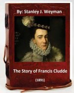 The Story of Francis Cludde (1891) By: Stanley J. Weyman