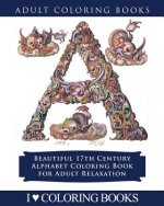 Color the Alphabet: Beautiful 17th Century Alphabet Coloring Book for Adult Relaxation