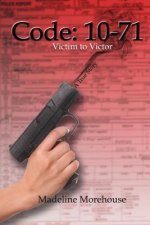 Code 10-71 Victim to Victor: A True Story