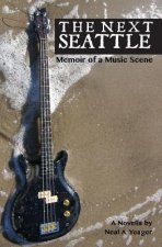 The Next Seattle: Memoir of a Music Scene - A Novella