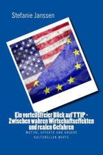 Ein vorteilsfreier Blick auf TTIP - Zwischen wahren Wirtschaftseffekten und realen Gefahren: Motive, Effekte und unsere kulturellen Werte