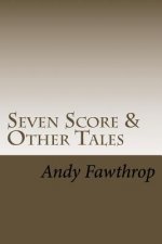 Seven Score & Other Tales: Short stories with a sting in the tail