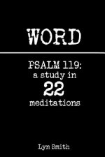 Word: Psalm 119: a study in 22 meditations