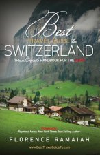 Best Travel Guide to Switzerland: The Ultimate Handbook For The Alps