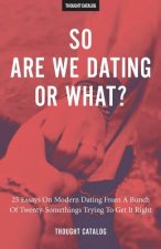 So Are We Dating Or What?: 25 Essays On Modern Dating From A Bunch Of Twenty-Somethings Trying To Get It Right