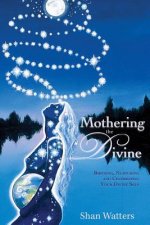 Mothering the Divine: Birthing, Nurturing and Celebrating Your Divine Self
