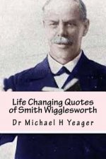 Life Changing Quotes of Smith Wigglesworth: Over 500 Famous Quotes