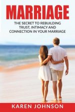Marriage: The Secret To Rebuilding Trust, Intimacy, and Connection in your marriage
