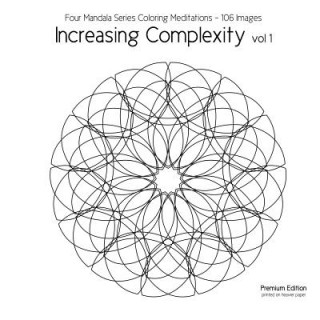 Increasing Complexity vol 1: Four Mandala Series Coloring Meditations - 106 Images