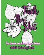 Fuck That Shit: The Garden and Flower Swear Words Adult Coloring Book