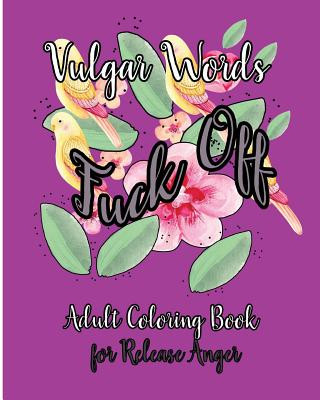 Fuck Off: Vulgar Words Adult Coloring Book for Release Anger