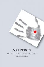 Nailprints Meditations on the Cross - in HIS Life, and Ours: Meditations on the Cross - in HIS Life, and Ours